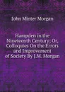 Hampden in the Nineteenth Century; Or, Colloquies On the Errors and Improvement of Society By J.M. Morgan. - John Minter Morgan