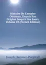 Histoire De L.empire Ottoman, Depuis Son Origine Jusqu.a Nos Jours, Volume 10 (French Edition) - Hammer-Purgstall Joseph