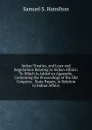 Indian Treaties, and Laws and Regulations Relating to Indian Affairs: To Which Is Added an Appendix, Containing the Proceedings of the Old Congress, . State Papers, in Relation to Indian Affairs - Samuel S. Hamilton