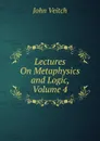 Lectures On Metaphysics and Logic, Volume 4 - John Veitch