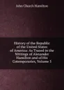 History of the Republic of the United States of America: As Traced in the Writings of Alexander Hamilton and of His Cotemporaries, Volume 5 - John Church Hamilton