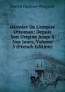 Histoire De L.empire Ottoman: Depuis Son Origine Jusqu.a Nos Jours, Volume 5 (French Edition) - Hammer-Purgstall Joseph