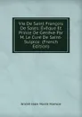 Vie De Saint Francois De Sales: Eveque Et Prince De Geneve Par M. Le Cure De Saint-Sulpice  (French Edition) - André Jean Marie Hamon