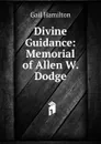 Divine Guidance: Memorial of Allen W. Dodge - Hamilton Gail