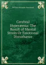 Cerebral Hyperaemia: The Result of Mental Strain Or Emotional Disturbance - Hammond William Alexander