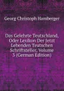 Das Gelehrte Teutschland, Oder Lexikon Der Jetzt Lebenden Teutschen Schriftsteller, Volume 3 (German Edition) - Georg Christoph Hamberger