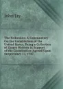 The Federalist: A Commentary On the Constitution of the United States, Being a Collection of Essays Written in Support of the Constitution Agreed Upon Seeptember 17, 1787 - John Jay