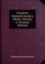 Friedrich Heinrich Jacobi.s Werke, Volume 6 (German Edition) - Johann G. Hamann