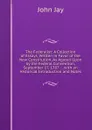 The Federalist: A Collection of Essays, Written in Favor of the New Constitution, As Agreed Upon by the Federal Convention, September 17, 1787 : . with an Historical Introduction and Notes - John Jay