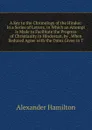 A Key to the Chronology of the Hindus: In a Series of Letters, in Which an Attempt Is Made to Facilitate the Progress of Christianity in Hindostan, by . When Reduced Agree with the Dates Given in T - Hamilton Alexander