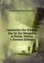 Geschichte Der Ilchane: Das Ist Der Mongolen in Persia, Volume 1 (German Edition) - Hammer-Purgstall Joseph