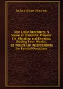 The Little Sanctuary: A Series of Domestic Prayers: For Morning and Evening, During Four Weeks: To Which Are Added Offices for Special Occasions - Richard Winter Hamilton