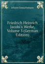 Friedrich Heinrich Jacobi.s Werke, Volume 5 (German Edition) - Johann G. Hamann