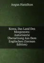 Korea, Das Land Des Morgenrots: Autorisierte Ubersetzung Aus Dem Englischen (German Edition) - Angus Hamilton