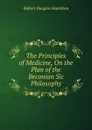 The Principles of Medicine, On the Plan of the Beconian Sic Philosophy - Robert Douglas Hamilton