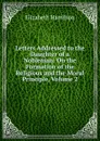 Letters Addressed to the Daughter of a Nobleman: On the Formation of the Religious and the Moral Principle, Volume 2 - Hamilton Elizabeth