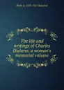 The life and writings of Charles Dickens: a woman.s memorial volume - Phebe A. 1829-1921 Hanaford