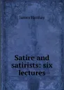 Satire and satirists: six lectures - Hannay James