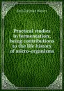 Practical studies in fermentation; being contributions to the life history of micro-organisms - Emil Christian Hansen