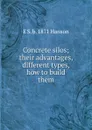 Concrete silos; their advantages, different types, how to build them - E S. b. 1871 Hanson