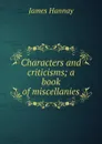 Characters and criticisms; a book of miscellanies - Hannay James