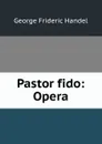 Pastor fido: Opera - George Frideric Handel