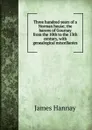 Three hundred years of a Norman house; the barons of Gournay from the 10th to the 13th century, with genealogical miscellanies - Hannay James