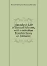 Macaulay.s Life of Samuel Johnson, with a selection from his Essay on Johnson; - Thomas Babington Macaulay