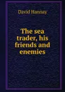 The sea trader, his friends and enemies - David Hannay