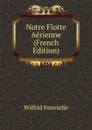 Notre Flotte Aerienne (French Edition) - Wilfrid Fonvielle