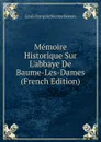 Memoire Historique Sur L.abbaye De Baume-Les-Dames (French Edition) - Louis François Nicolas Besson