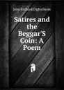 Satires and the Beggar.S Coin: A Poem - John Richard Digby Beste