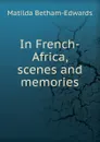 In French-Africa, scenes and memories - Matilda Betham-Edwards