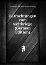 Betrachtungen zum weltkriege (German Edition) - Theobald von Bethmann Hollweg