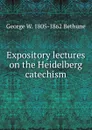 Expository lectures on the Heidelberg catechism - George W. 1805-1862 Bethune