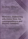 Memoirs, embracing selections from his correspondence and literary remains; - Alexander Bethune