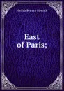 East of Paris; - Matilda Betham-Edwards