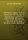 Johnson.s table talk; a selection of his main topics and opinions taken from Boswell.s Life and arranged by W.A. Lewis Bettany - James Boswell