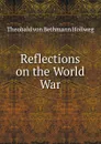 Reflections on the World War - Theobald von Bethmann Hollweg