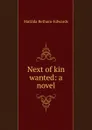 Next of kin wanted: a novel - Matilda Betham-Edwards