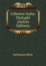 L.illustre Italia: Dialoghi (Italian Edition) - Salvatore Betti