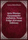 Acta Diurna: Gesammelte Aufsatze, Neue Folge (German Edition) - Anton Bettelheim