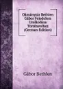 Okmanytar Bethlen Gabor Fejedelem Uralkodasa Tortenetehez (German Edition) - Gábor Bethlen