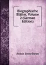 Biographische Blatter, Volume 2 (German Edition) - Anton Bettelheim