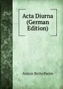 Acta Diurna (German Edition) - Anton Bettelheim