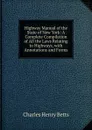 Highway Manual of the State of New York: A Complete Compilation of All the Laws Relating to Highways, with Annotations and Forms - Charles Henry Betts