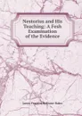 Nestorius and His Teaching: A Fesh Examination of the Evidence - James Franklin Bethune-Baker