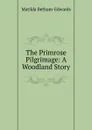 The Primrose Pilgrimage: A Woodland Story - Matilda Betham-Edwards