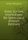 Essai Sur Les Institutions De Saint Louis (French Edition) - Arthur Beugnot