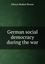 German social democracy during the war - Edwyn Robert Bevan